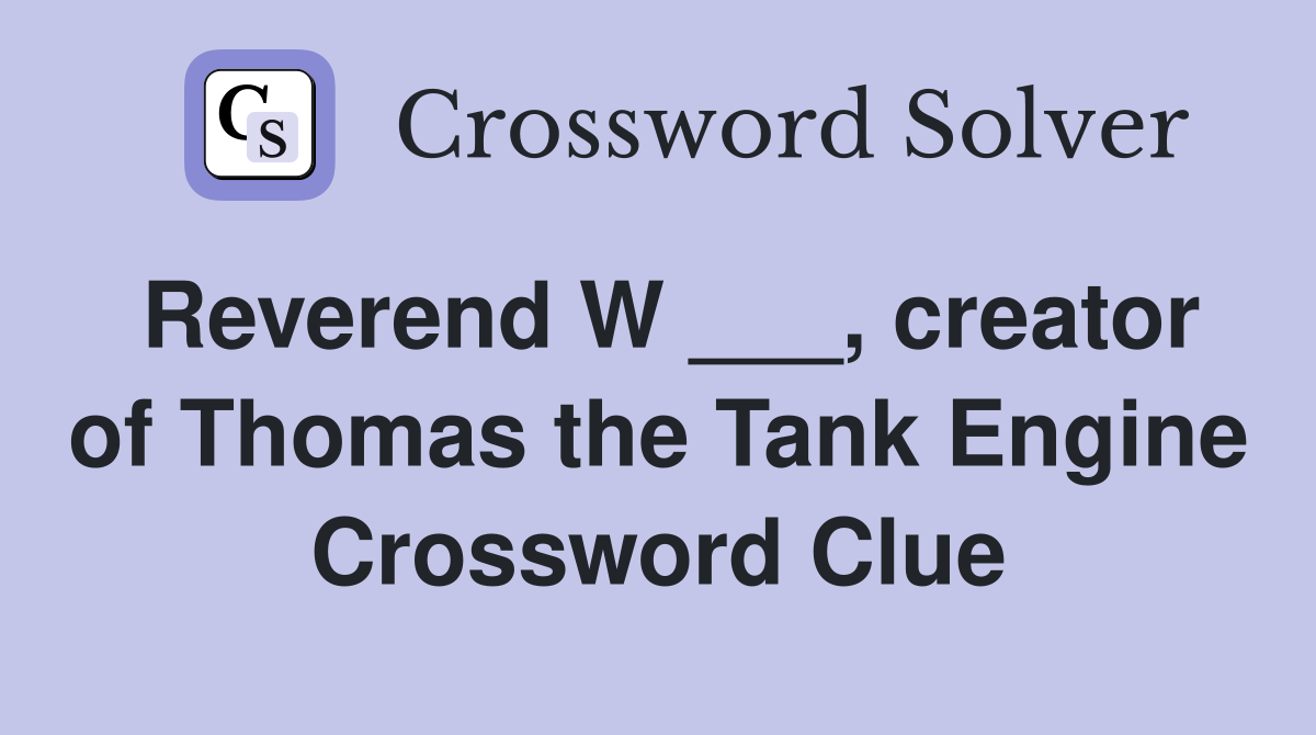 Reverend W ___, creator of Thomas the Tank Engine Crossword Clue