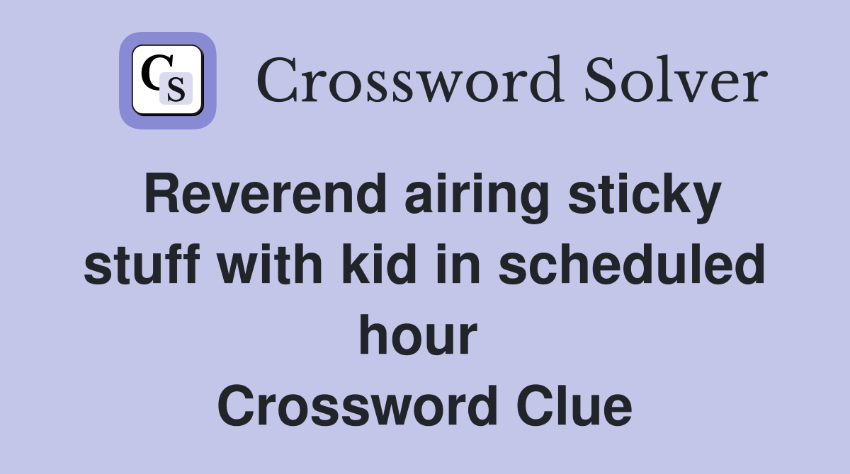 Reverend airing sticky stuff with kid in scheduled hour  Crossword Clue