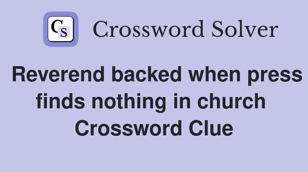 Reverend backed when press finds nothing in church  Crossword Clue