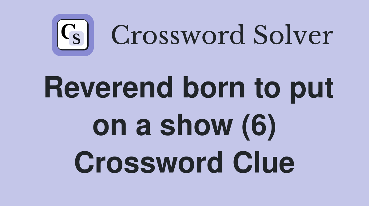 Reverend born to put on a show (6) Crossword Clue