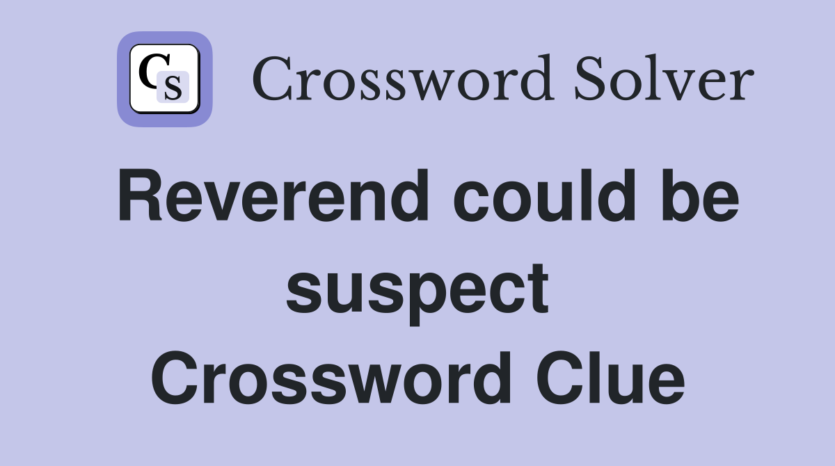 Reverend could be suspect Crossword Clue