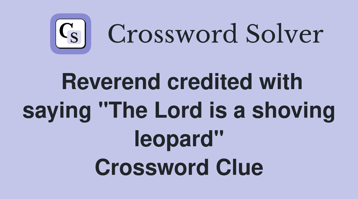 Reverend credited with saying "The Lord is a shoving leopard" Crossword Clue