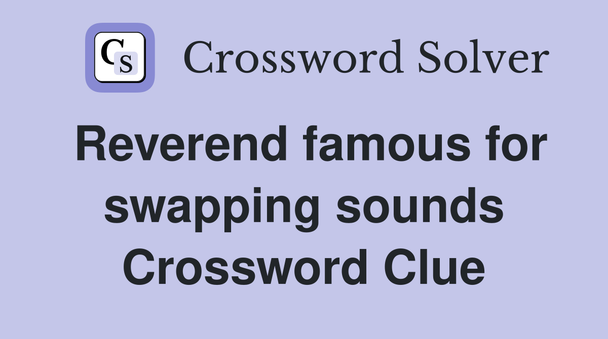 Reverend famous for swapping sounds Crossword Clue