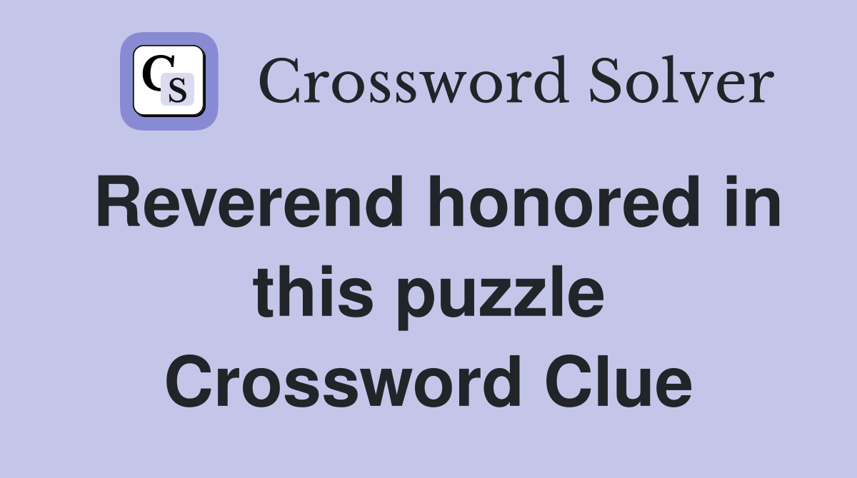 Reverend honored in this puzzle Crossword Clue