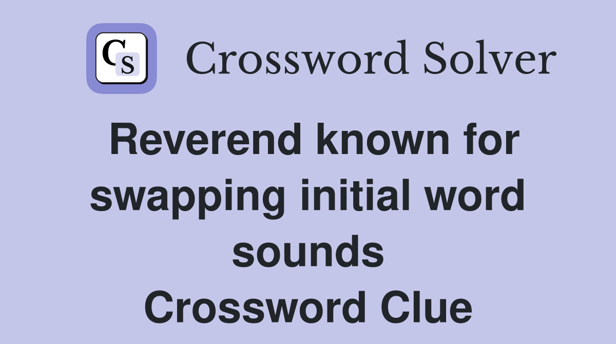 Reverend known for swapping initial word sounds Crossword Clue