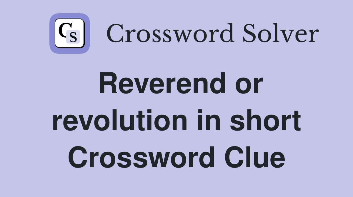 Reverend or revolution in short Crossword Clue