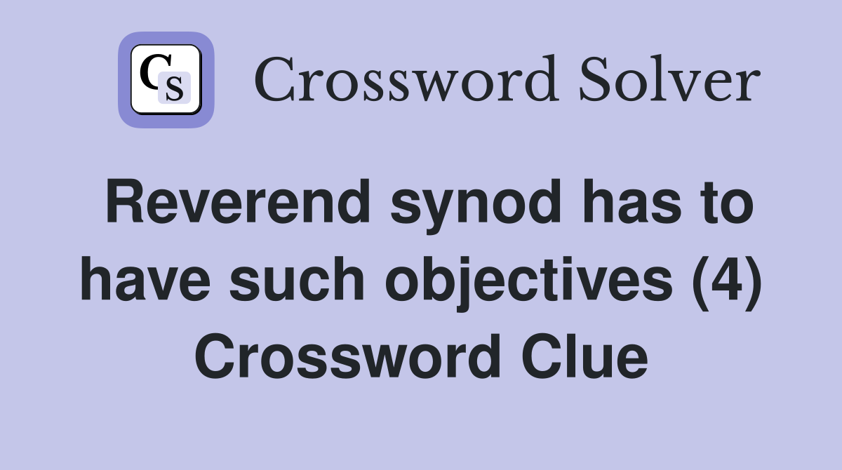 Reverend synod has to have such objectives (4) Crossword Clue
