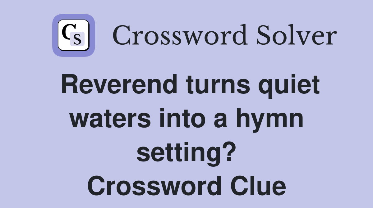 Reverend turns quiet waters into a hymn setting? Crossword Clue
