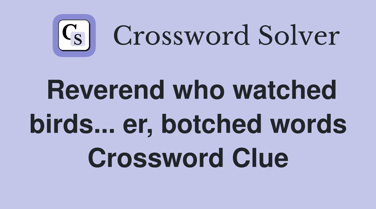 Reverend who watched birds... er, botched words Crossword Clue