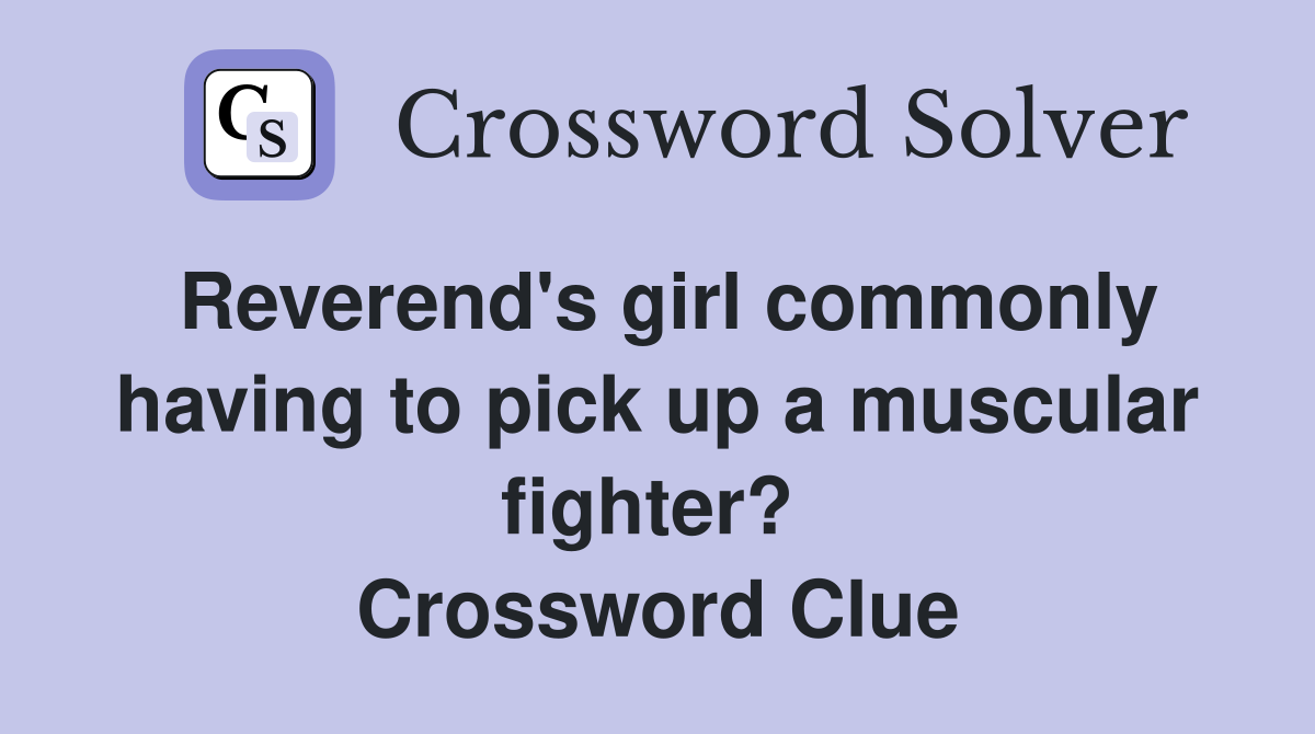 Reverend's girl commonly having to pick up a muscular fighter?  Crossword Clue