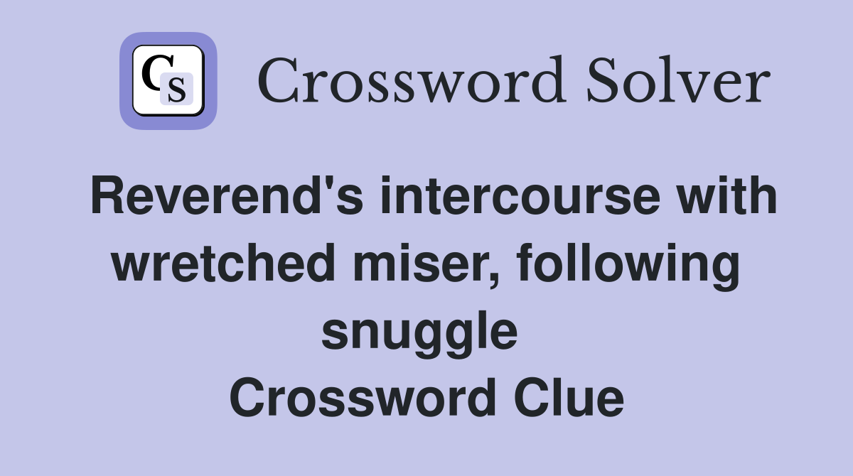 Reverend's intercourse with wretched miser, following snuggle  Crossword Clue