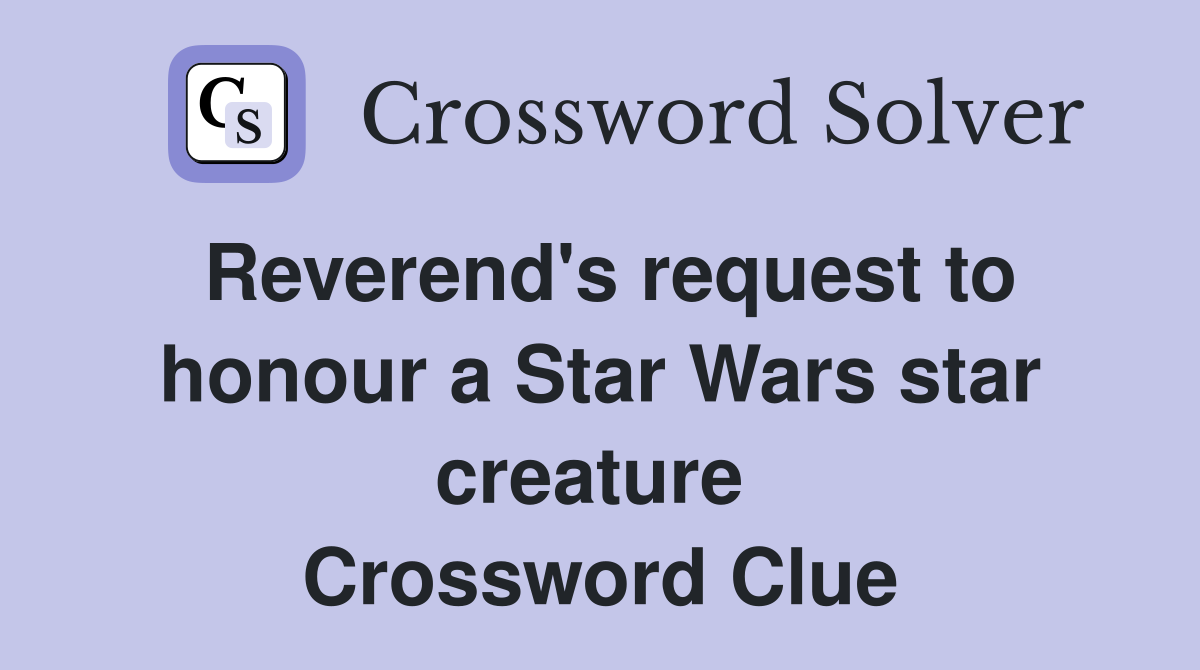 Reverend's request to honour a Star Wars star creature  Crossword Clue