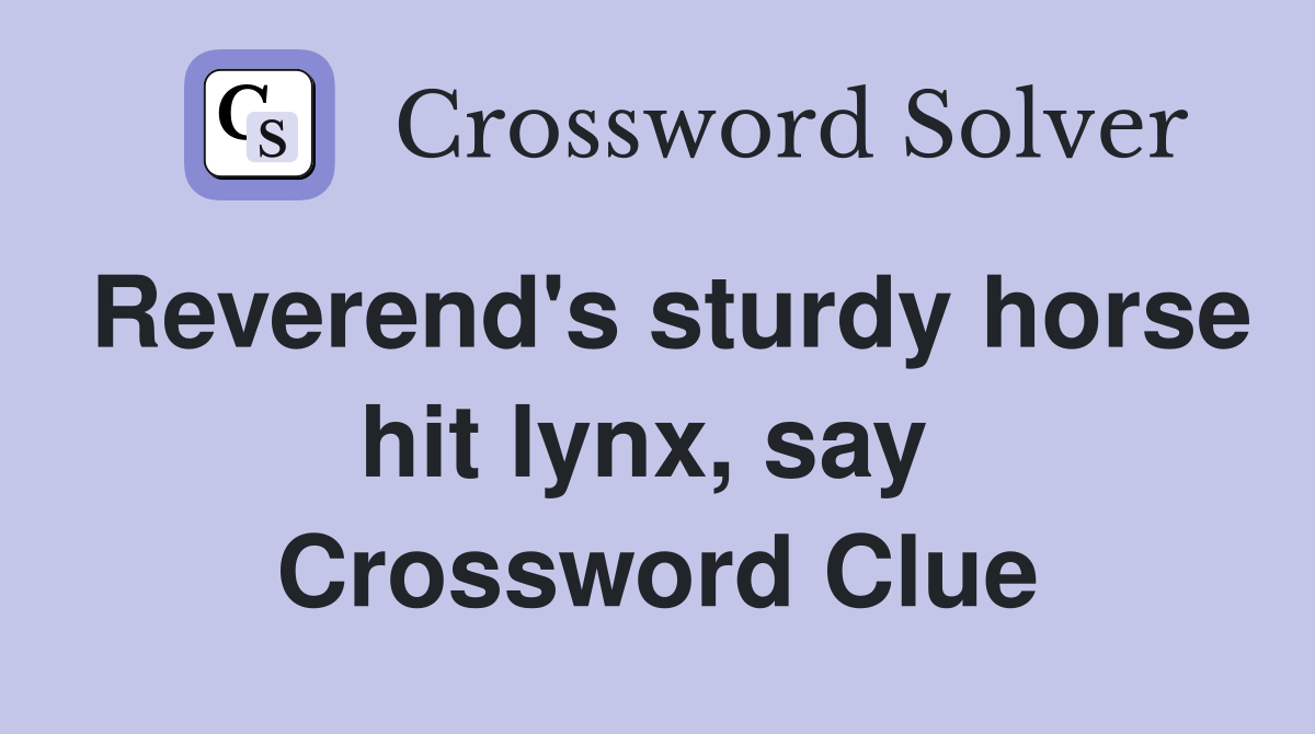 Reverend's sturdy horse hit lynx, say  Crossword Clue
