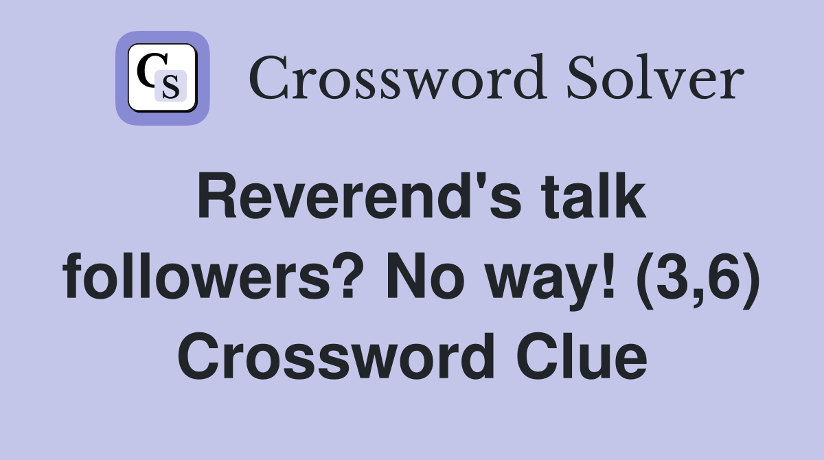 Reverend's talk followers? No way! (3,6) Crossword Clue