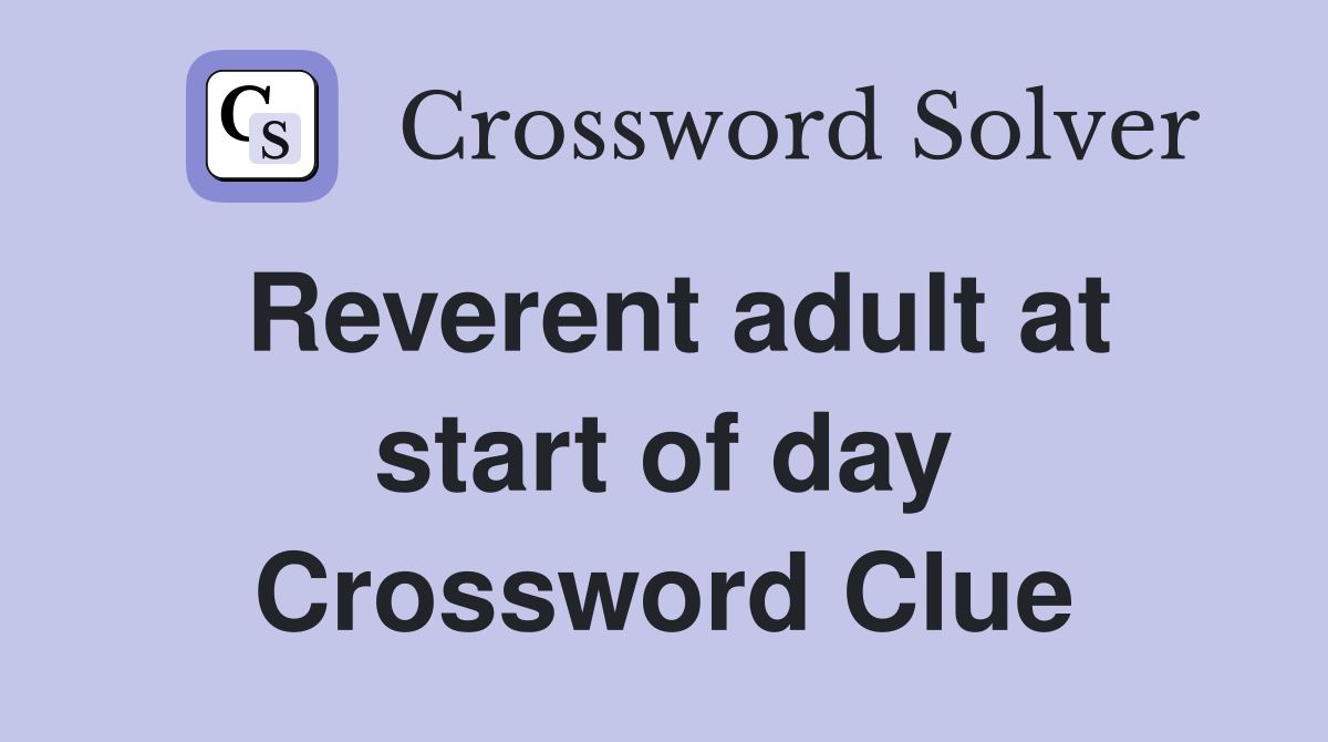 Reverent adult at start of day Crossword Clue