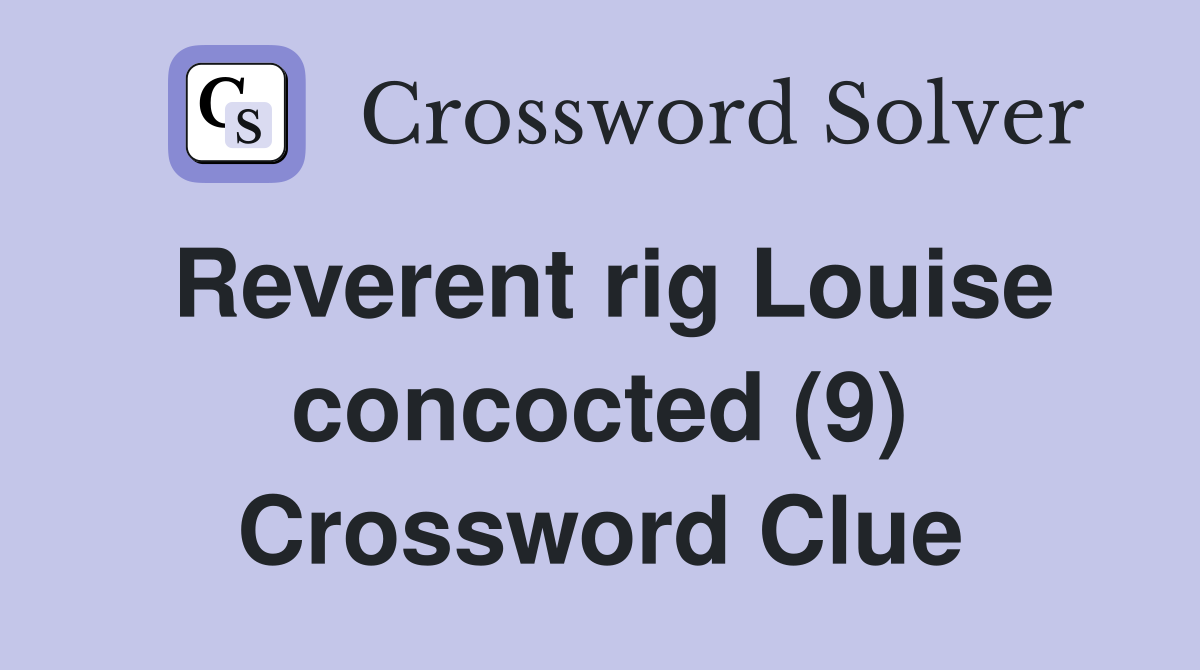 Reverent rig Louise concocted (9) Crossword Clue