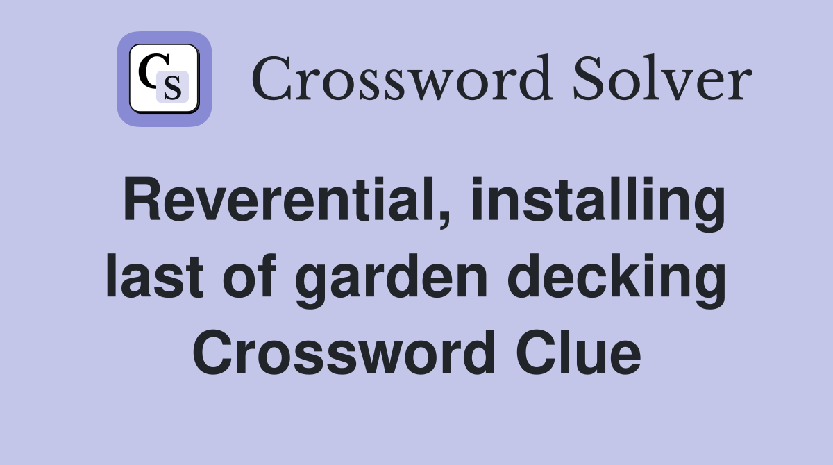 Reverential, installing last of garden decking Crossword Clue