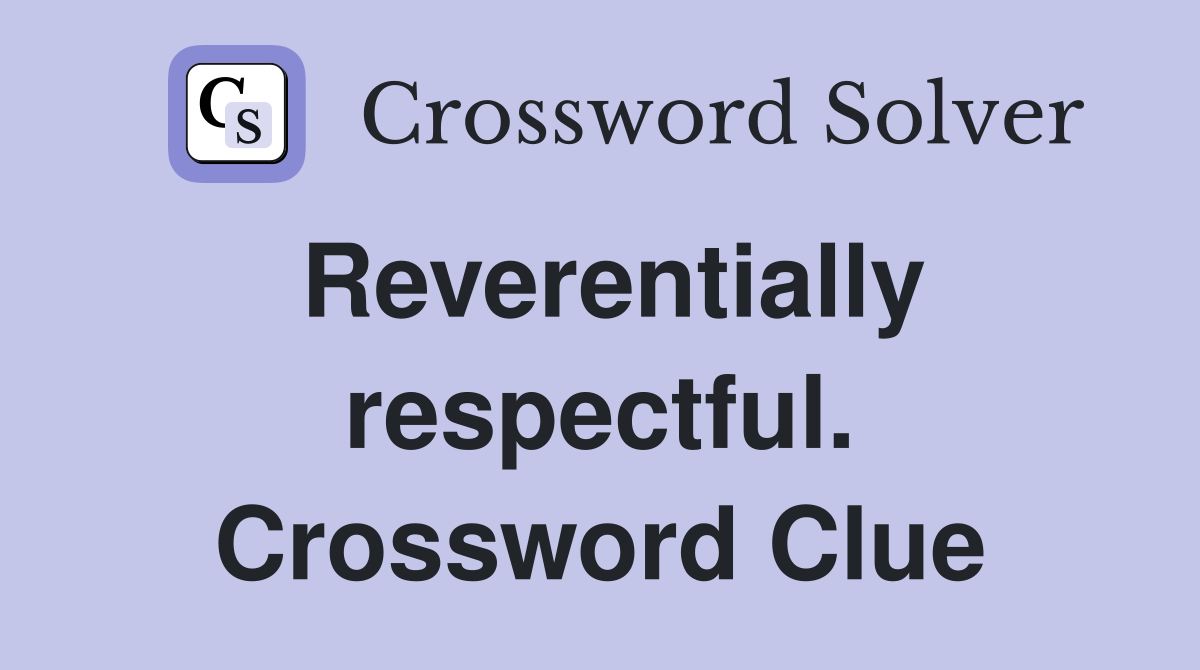 Reverentially respectful. Crossword Clue