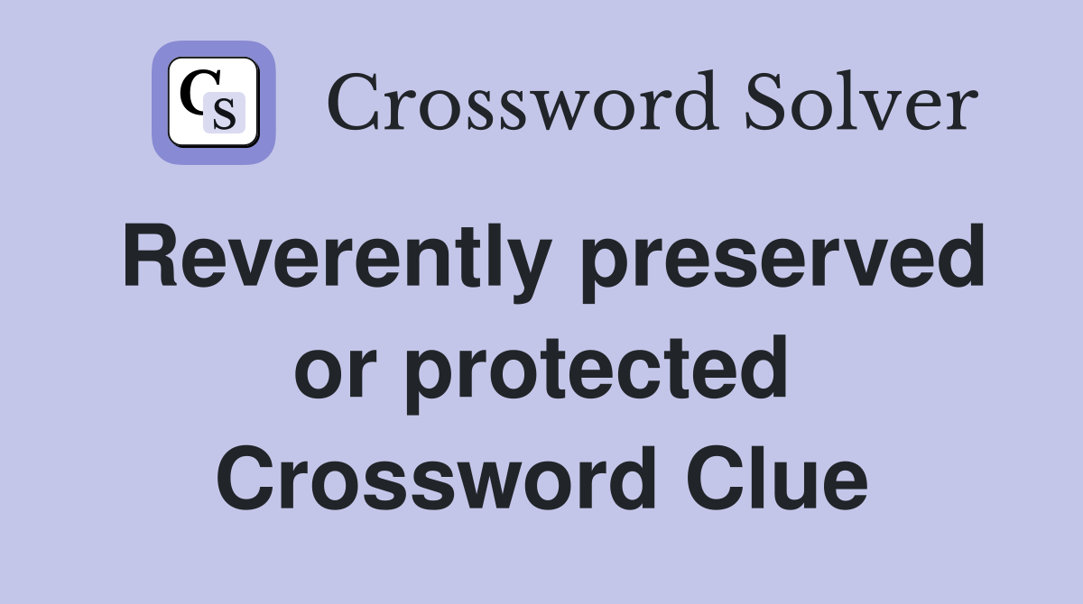 Reverently preserved or protected Crossword Clue