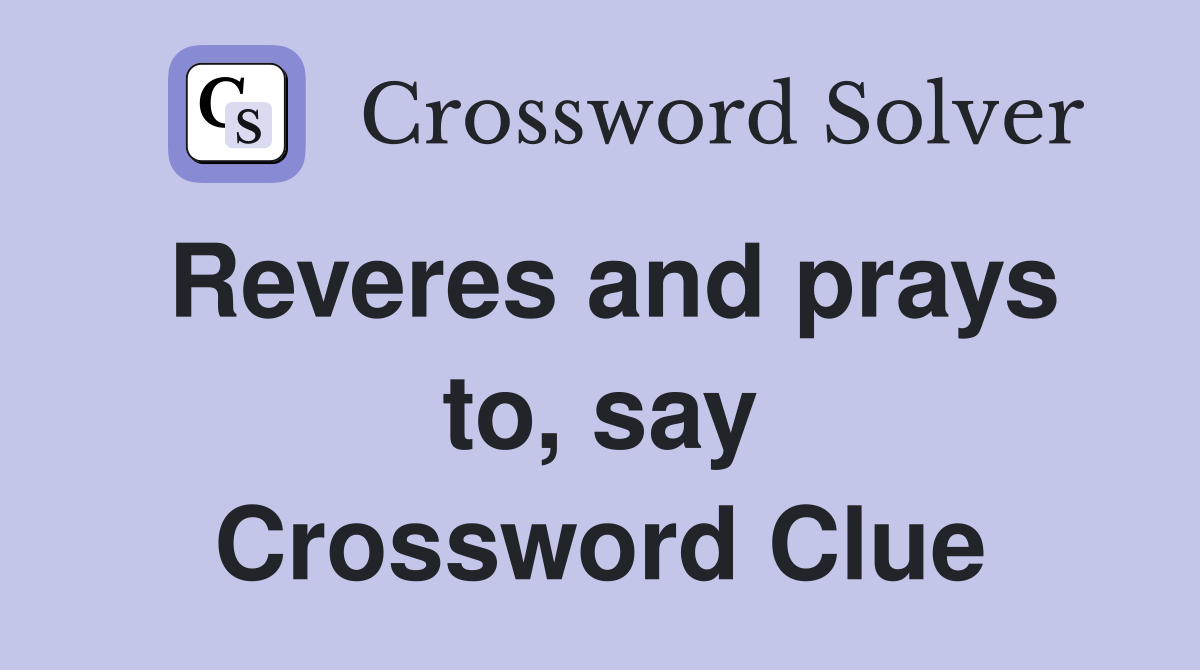 Reveres and prays to, say Crossword Clue