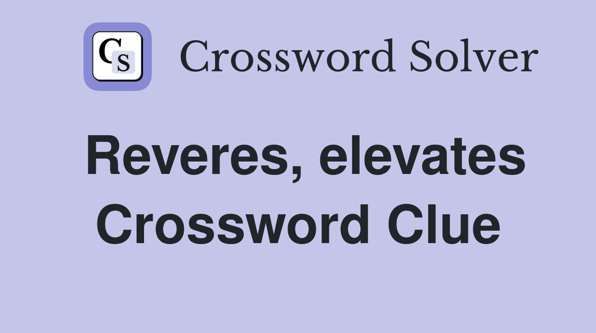 Reveres, elevates Crossword Clue