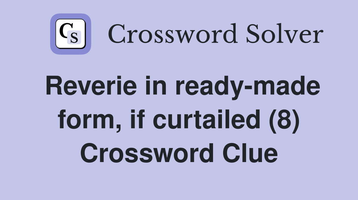 Reverie in ready-made form, if curtailed (8) Crossword Clue