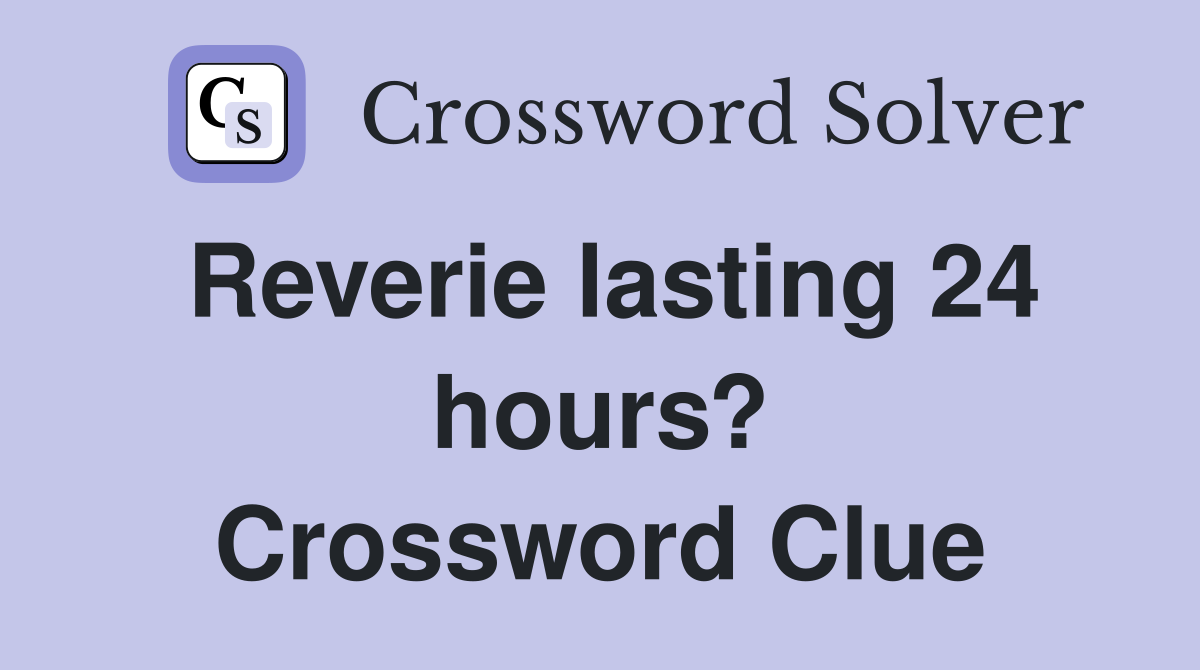 Reverie lasting 24 hours? Crossword Clue