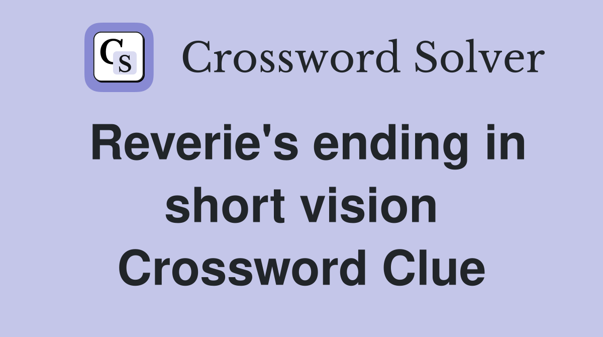 Reverie's ending in short vision Crossword Clue