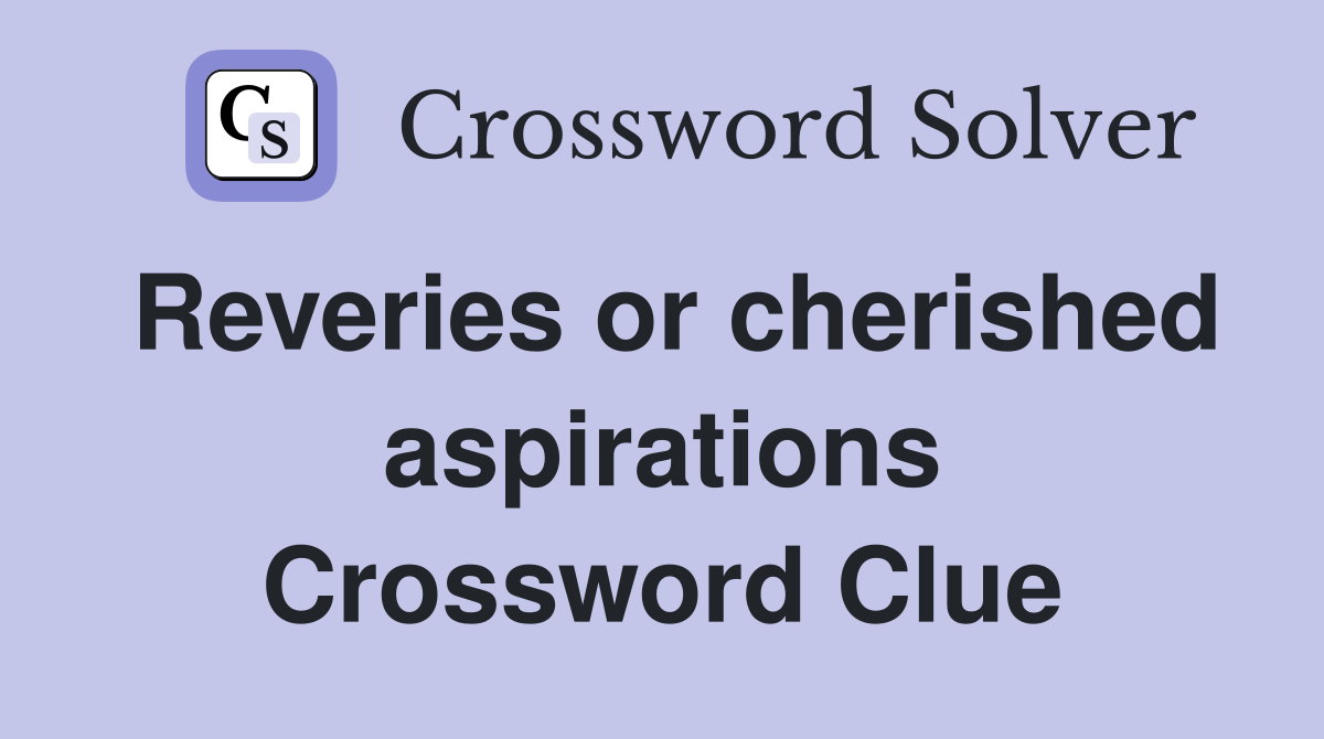 Reveries or cherished aspirations Crossword Clue