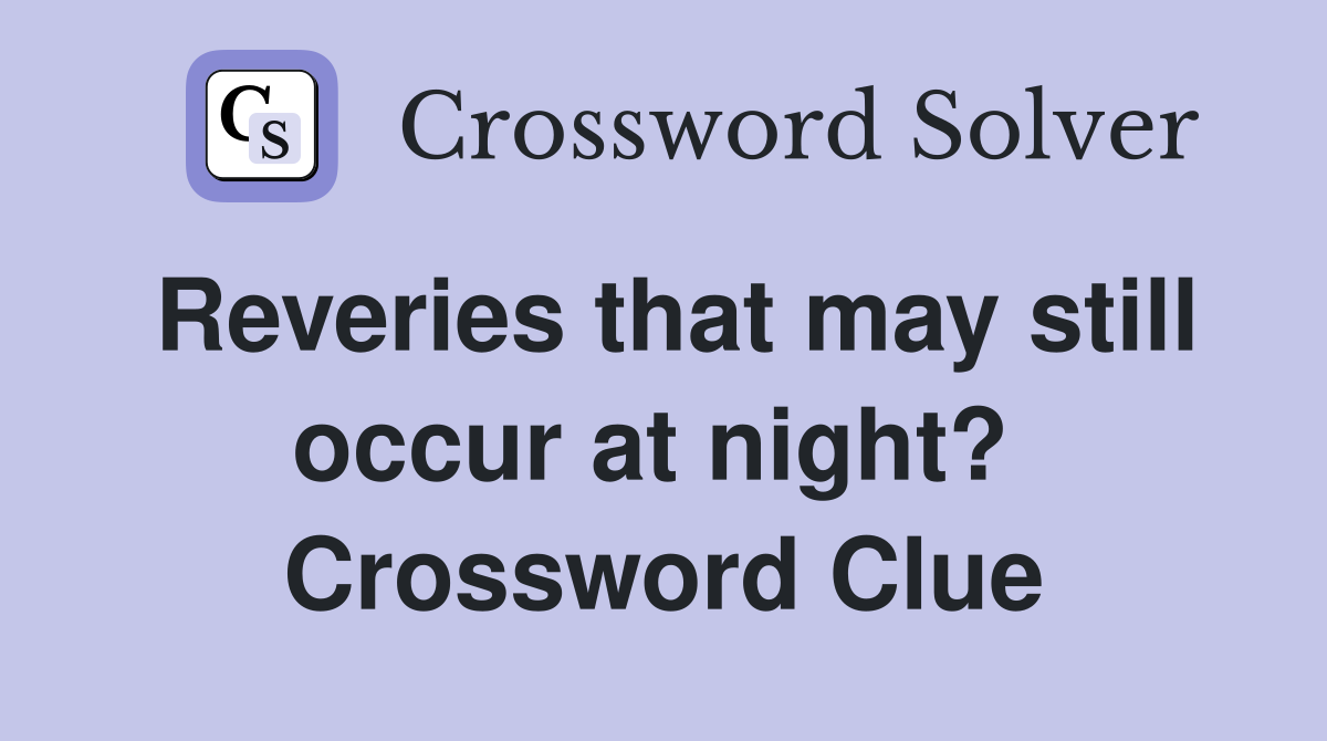 Reveries that may still occur at night?  Crossword Clue