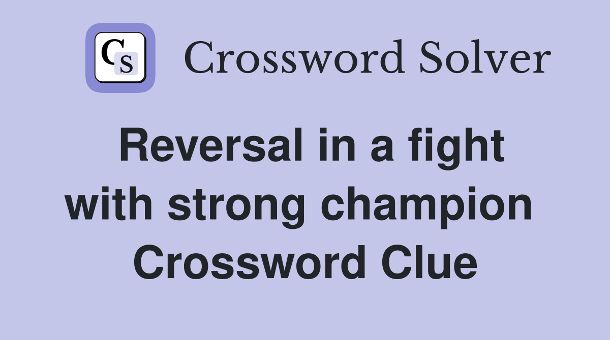 Reversal in a fight with strong champion  Crossword Clue