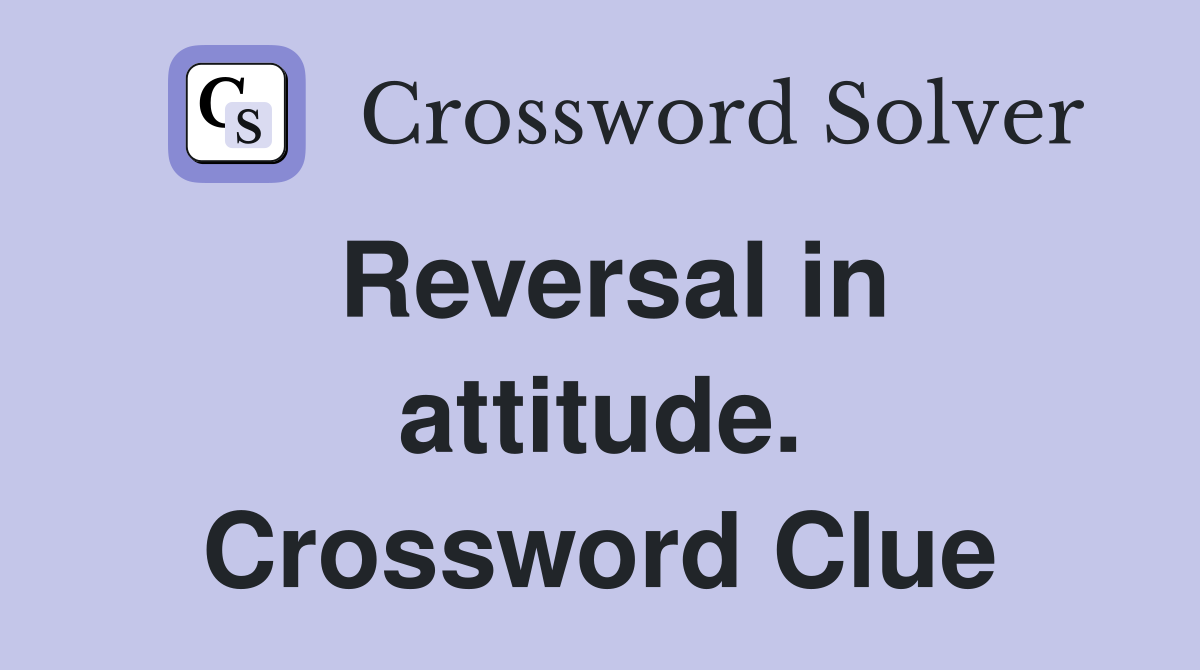 Reversal in attitude. Crossword Clue