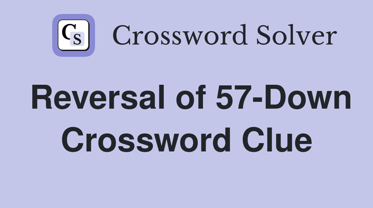 Reversal of 57-Down Crossword Clue