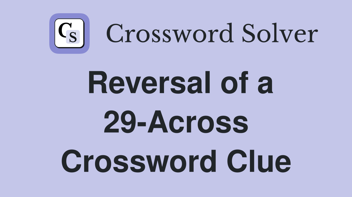 Reversal of a 29-Across Crossword Clue