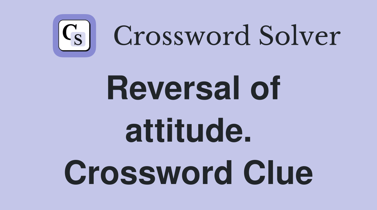 Reversal of attitude. Crossword Clue