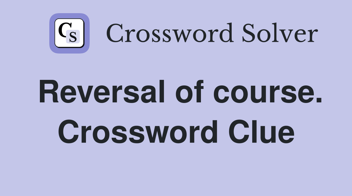 Reversal of course. Crossword Clue