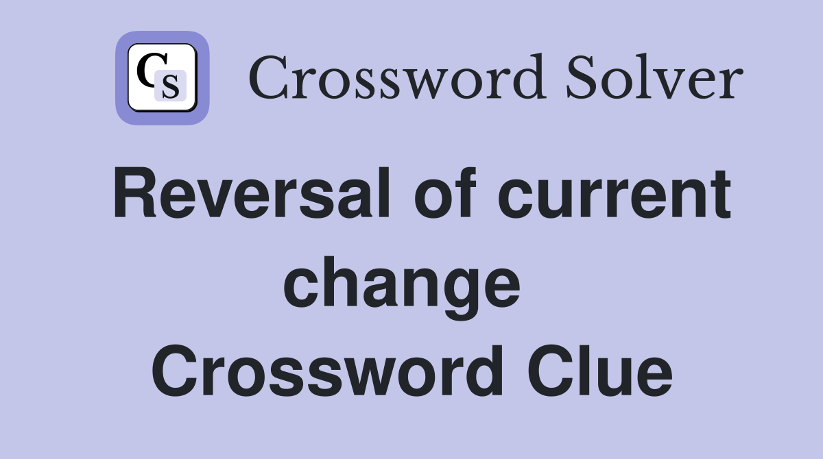 Reversal of current change  Crossword Clue