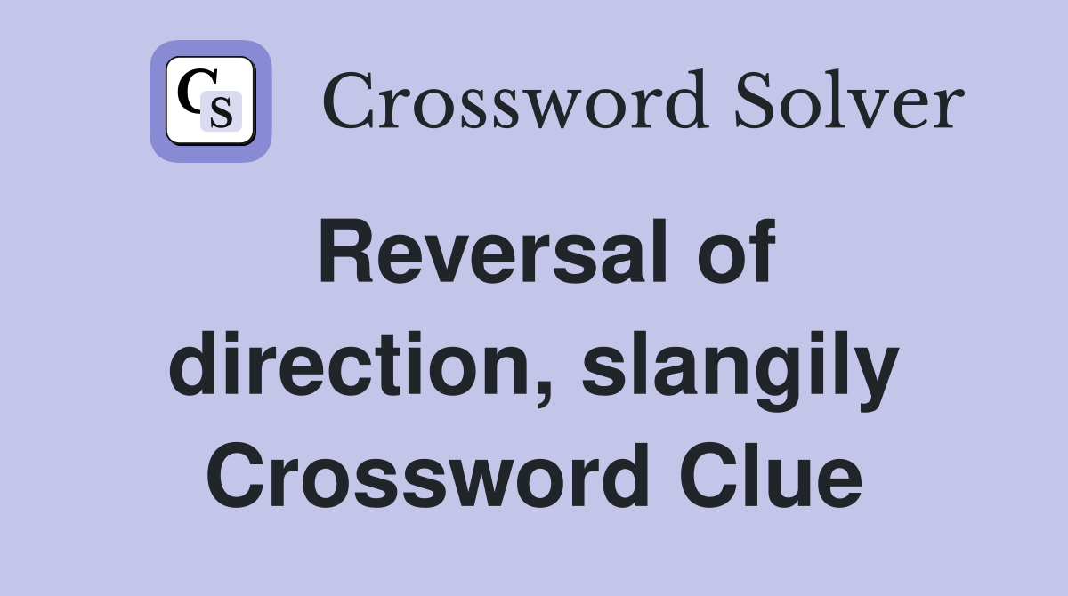 Reversal of direction, slangily Crossword Clue