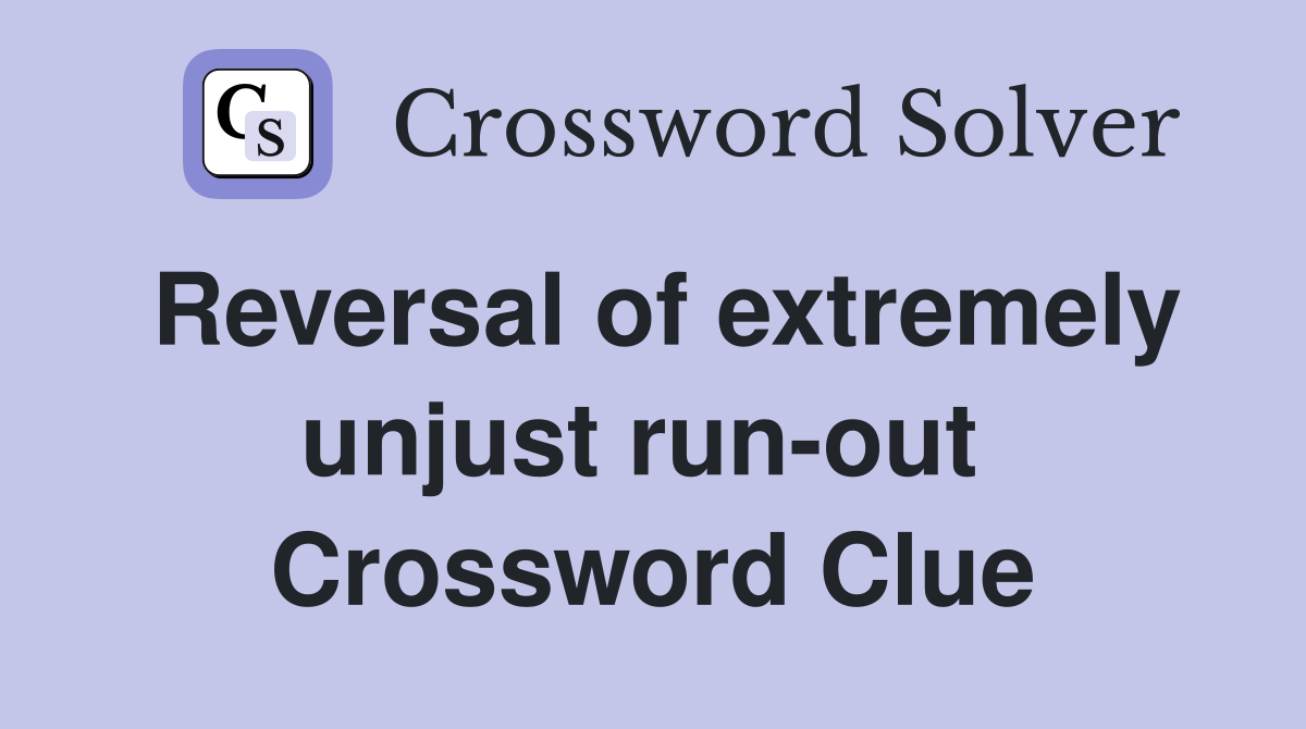 Reversal of extremely unjust run-out  Crossword Clue