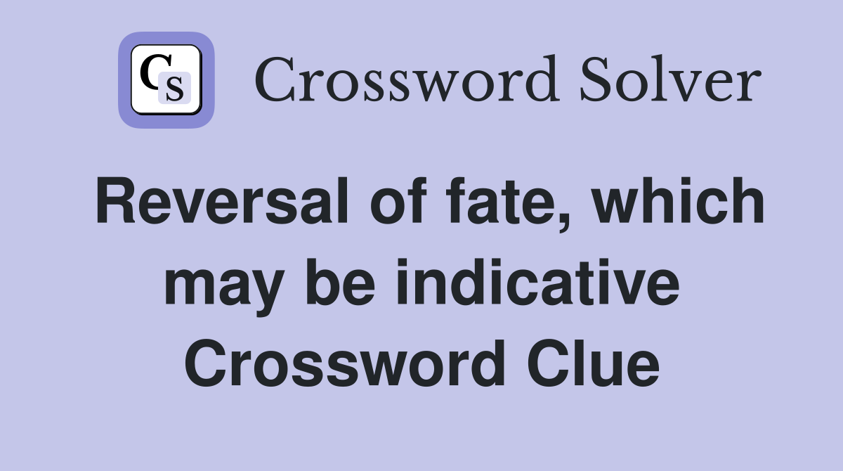 Reversal of fate, which may be indicative Crossword Clue