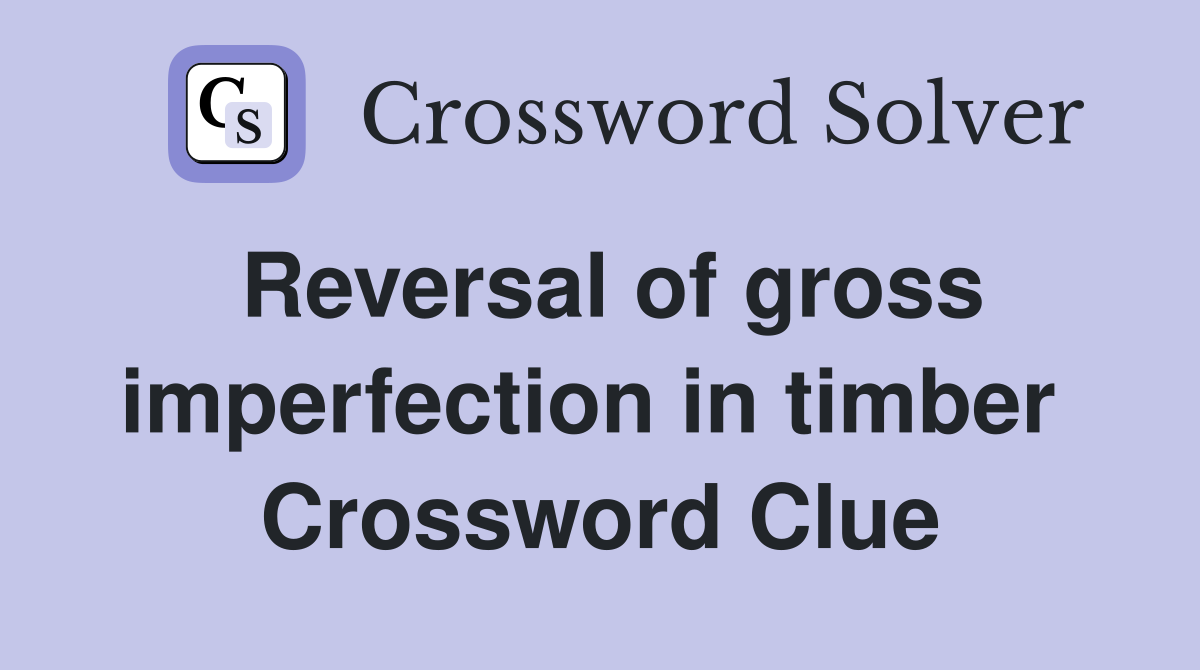 Reversal of gross imperfection in timber  Crossword Clue