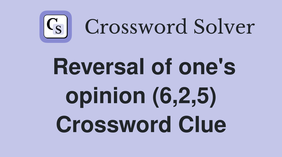 Reversal of one's opinion (6,2,5) Crossword Clue