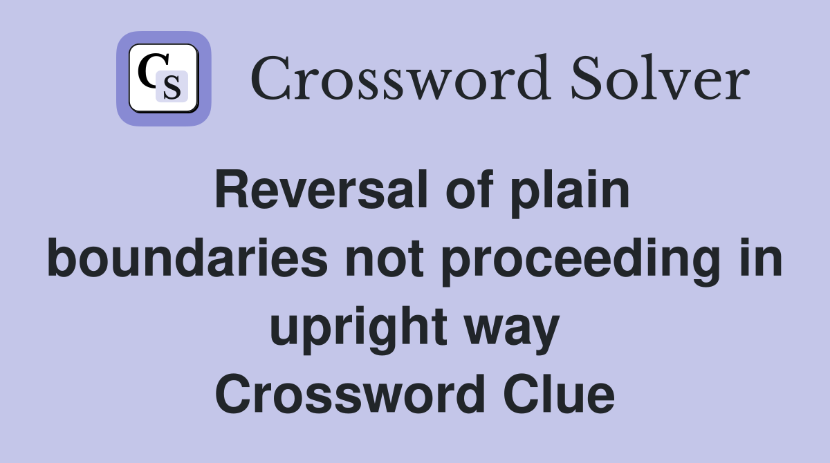 Reversal of plain boundaries not proceeding in upright way Crossword Clue