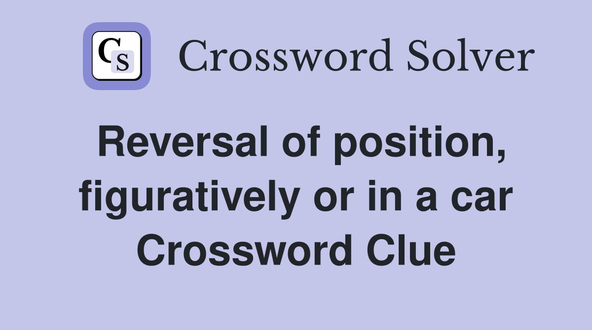 Reversal of position, figuratively or in a car Crossword Clue