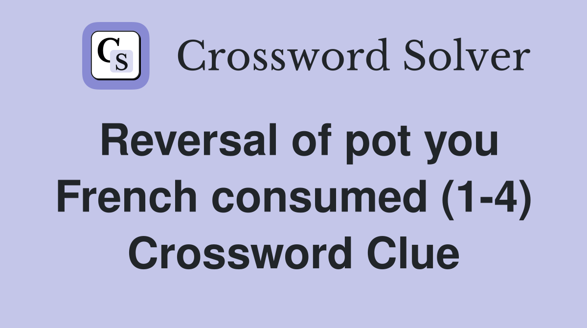 Reversal of pot you French consumed (1-4) Crossword Clue