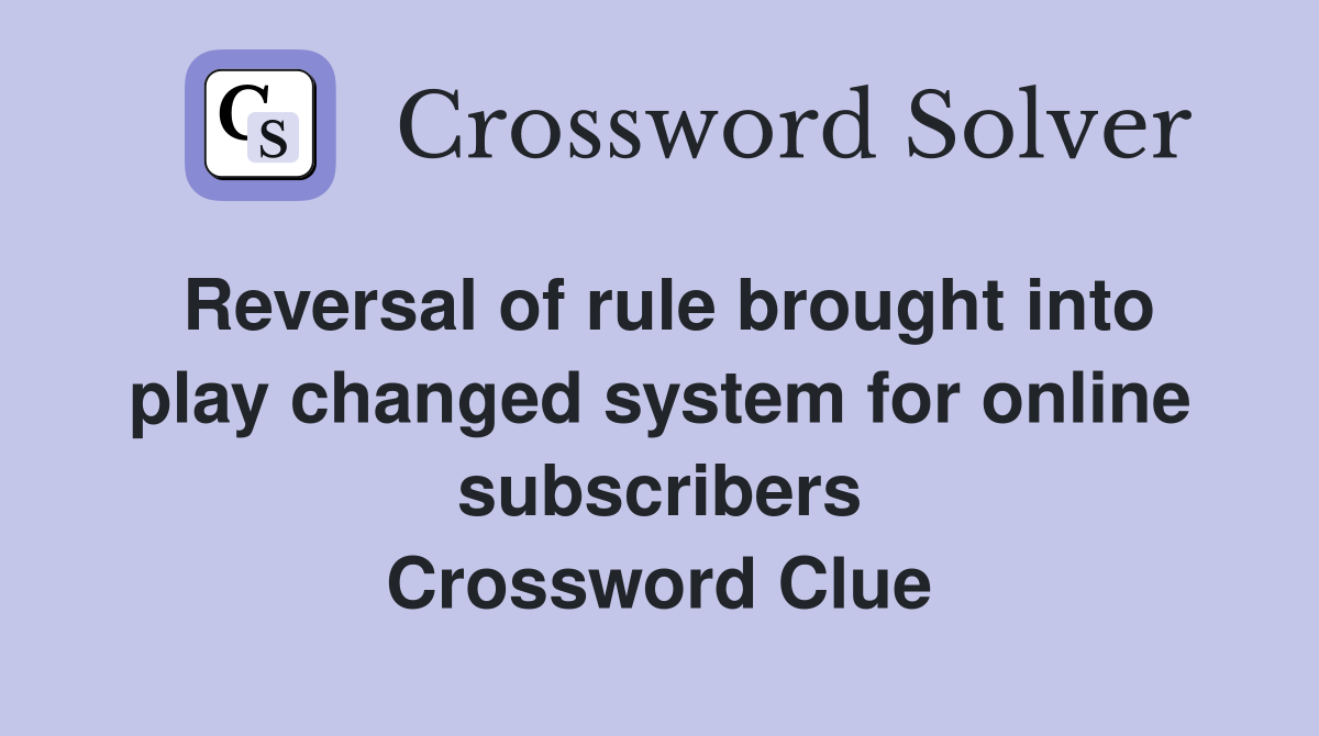 Reversal of rule brought into play changed system for online subscribers Crossword Clue