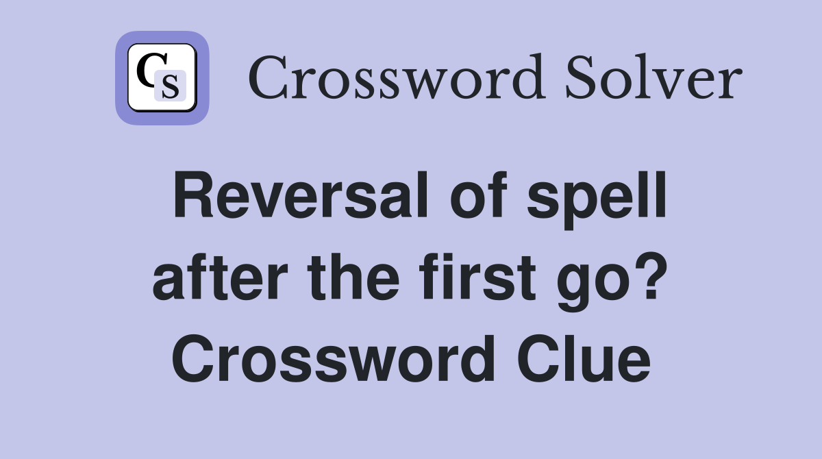 Reversal of spell after the first go? Crossword Clue