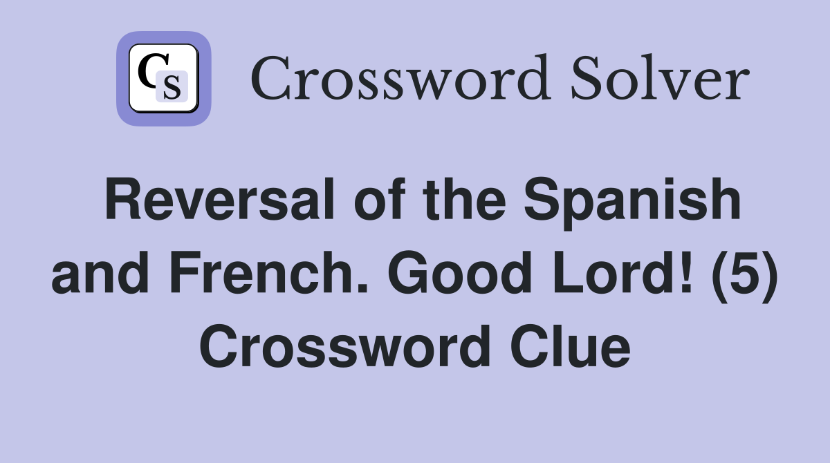Reversal of the Spanish and French. Good Lord! (5) Crossword Clue