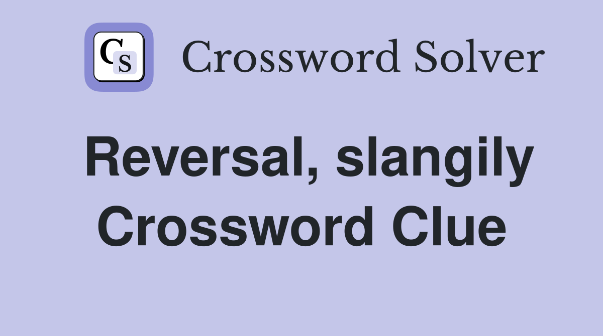 Reversal, slangily Crossword Clue