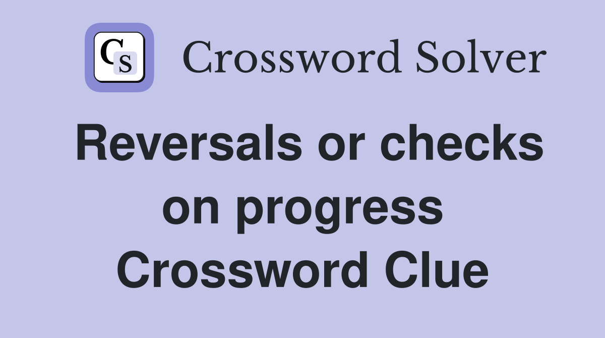 Reversals or checks on progress Crossword Clue